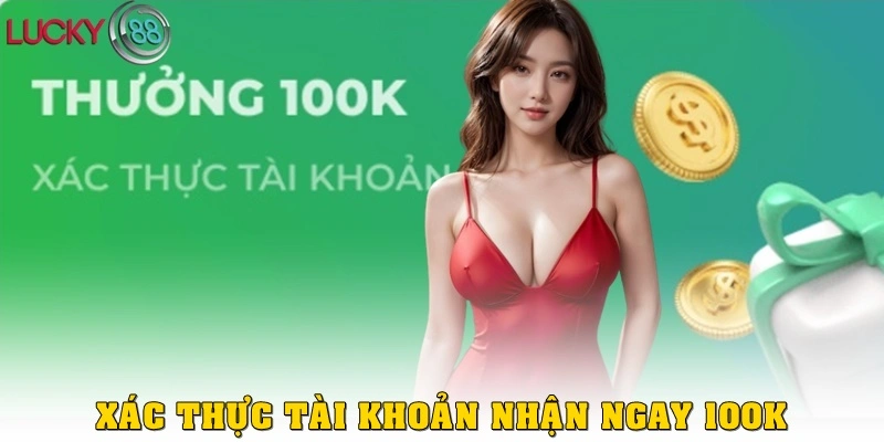 Xác thực tài khoản – Nhận ngay 100K từ Lucky88