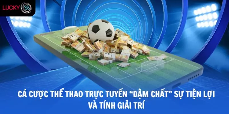 Cá cược thể thao trực tuyến “đậm chất” sự tiện lợi và tính giải trí