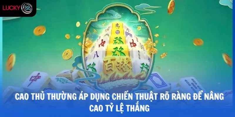 Cao thủ thường áp dụng chiến thuật rõ ràng để nâng cao tỷ lệ thắng
