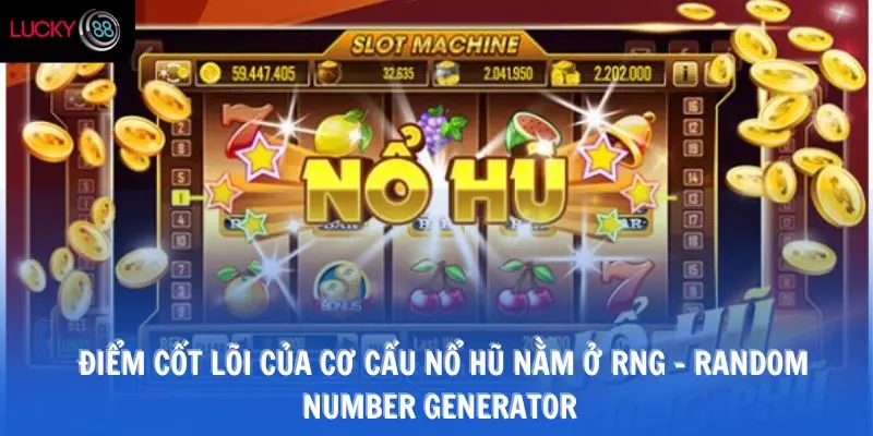 Điểm cốt lõi của cơ cấu nổ hũ nằm ở RNG – Random Number Generator