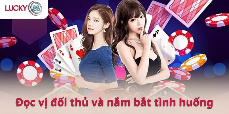 Đọc vị đối thủ và nắm bắt tình huống