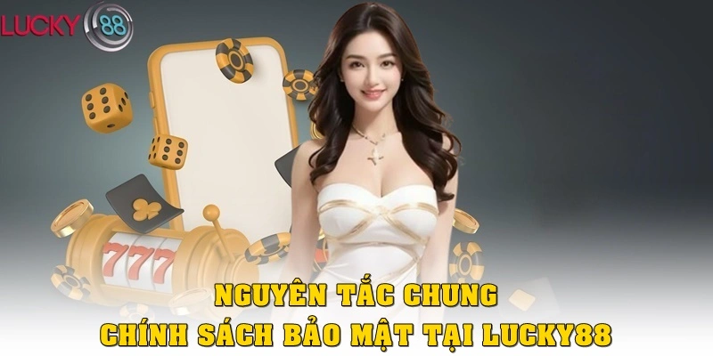 Nguyên tắc chung chính sách bảo mật Lucky88