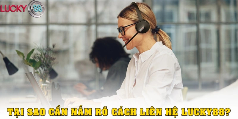 Tại sao cần nắm rõ thông tin liên hệ Lucky88?