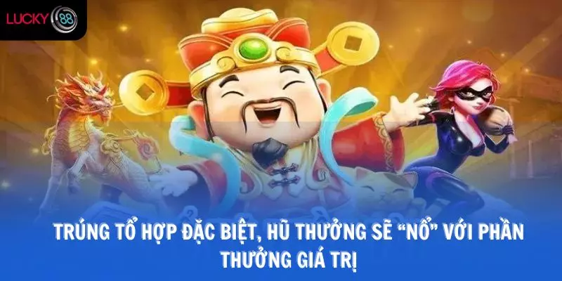 Trúng tổ hợp đặc biệt, hũ thưởng sẽ “nổ” với phần thưởng giá trị